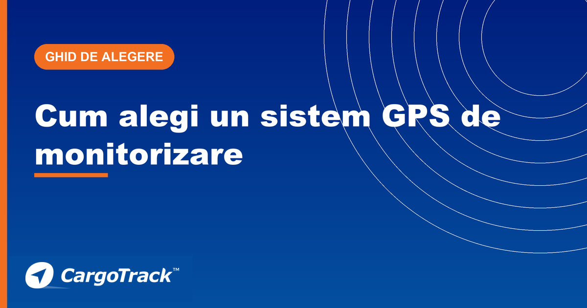 Ghid CargoTrack — cum alegi un sistem GPS de monitorizare pentru flote