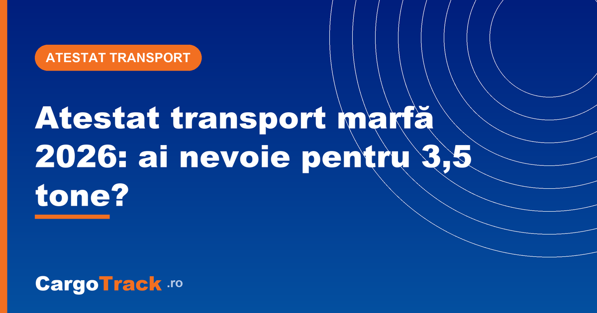 Atestat transport marfă 2026: CPI/CPC Cod 95 pentru vehicule peste 3,5 tone