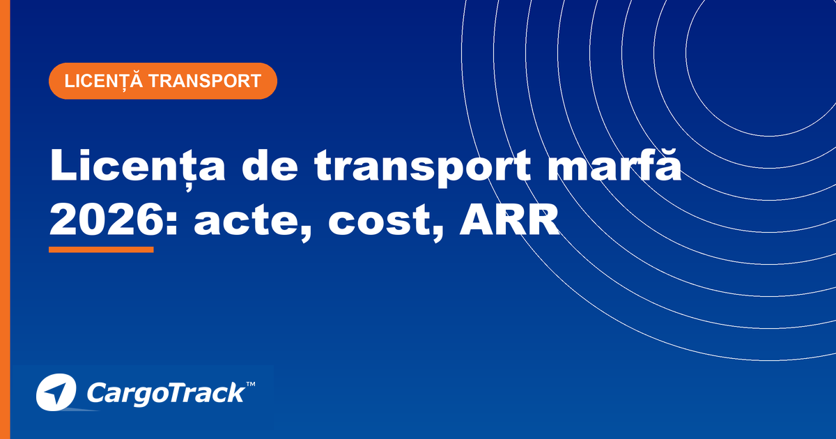 Ghid CargoTrack — licența de transport marfă 2026: cine are nevoie, acte și cost