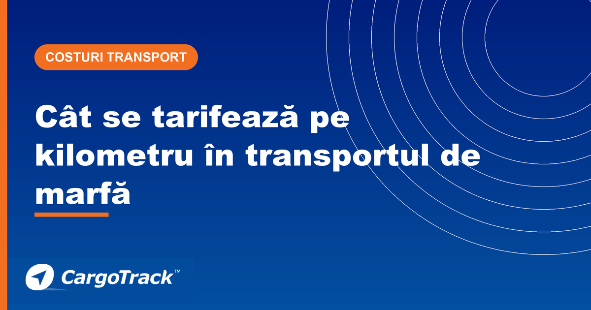 Ghid CargoTrack — tarif pe kilometru în transportul de marfă: calculul costului și prețului