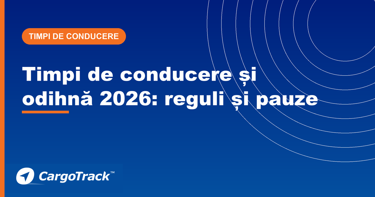 Ghid CargoTrack — timpi de conducere și odihnă 2026: reguli, pauze și recuperare