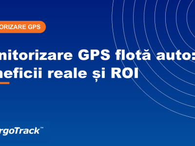 Ghid CargoTrack — monitorizare GPS flotă auto: beneficii, economii și calcul ROI